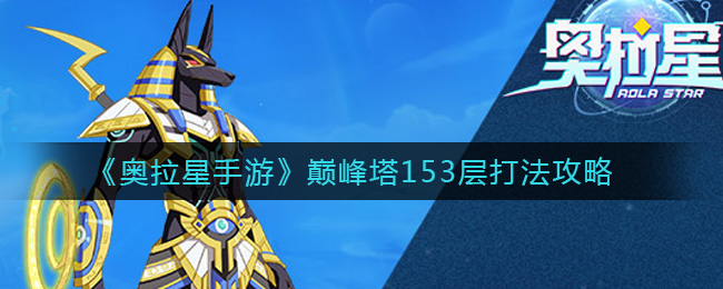奥拉星手游巅峰塔153层怎么打？奥拉星手游巅峰塔153层打法说明