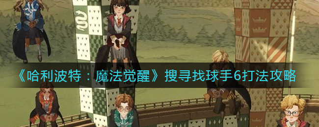 哈利波特:魔法觉醒搜寻找球手6怎么打?哈利波特:魔法觉醒搜寻找球手6打法介绍