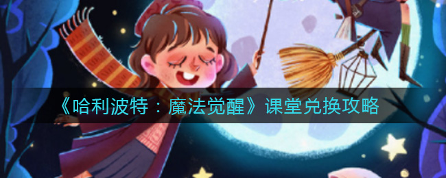 哈利波特：魔法觉醒课堂兑换什么？哈利波特：魔法觉醒课堂兑换攻略