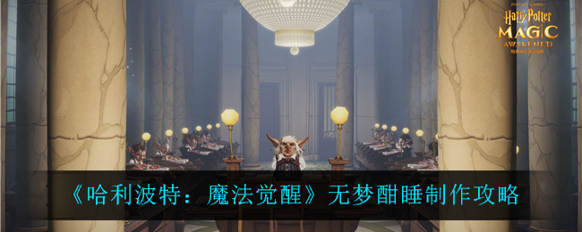 哈利波特:魔法觉醒无梦酣睡药剂怎么制作?哈利波特:魔法觉醒无梦酣睡药剂制作方法