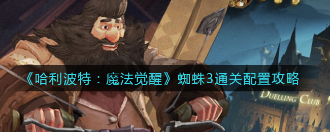 哈利波特:魔法觉醒蜘蛛3怎么过?哈利波特:魔法觉醒蜘蛛3通关攻略