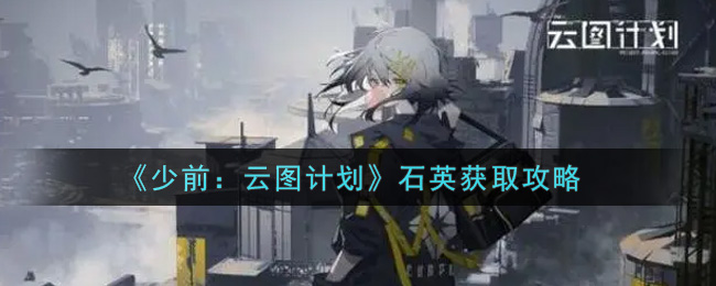 少前：云图计划石英如何获取？少前：云图计划石英获取攻略