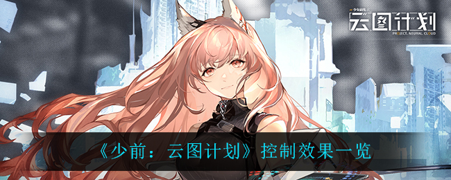 少前：云图计划控制效果是什么？少前：云图计划控制效果介绍