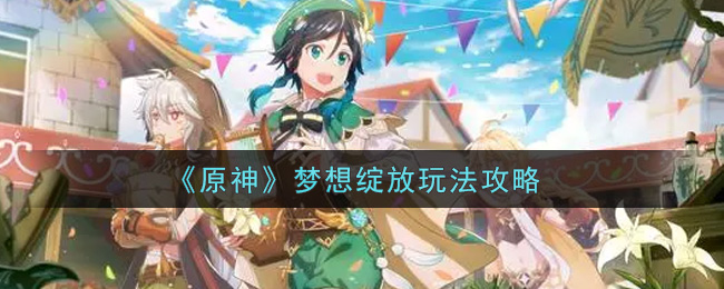 原神梦想绽放怎么玩？原神梦想绽放玩法介绍