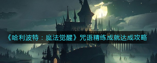 哈利波特魔法觉醒咒语精练成就达成怎么达成哈利波特魔法觉醒咒语精练