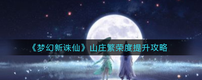 梦幻新诛仙山庄繁荣度怎么提升？梦幻新诛仙山庄繁荣度提升方法