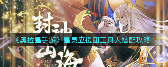 奥拉星手游星灵应援团工具人怎么搭配？奥拉星手游星灵应援团工具人搭配推荐