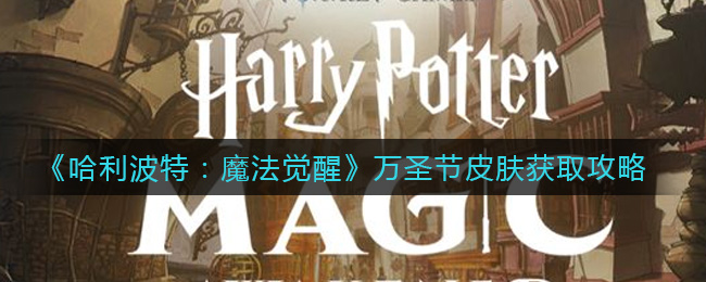 哈利波特:魔法覺醒萬圣節(jié)皮膚怎么獲取?哈利波特:魔法覺醒萬圣節(jié)皮膚獲取方法