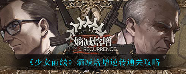 少女前線熵減焓增逆轉怎么過?少女前線熵減焓增逆轉通關方法