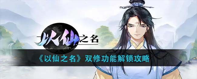 以仙之名双修功能如何解锁?以仙之名双修功能解锁方法