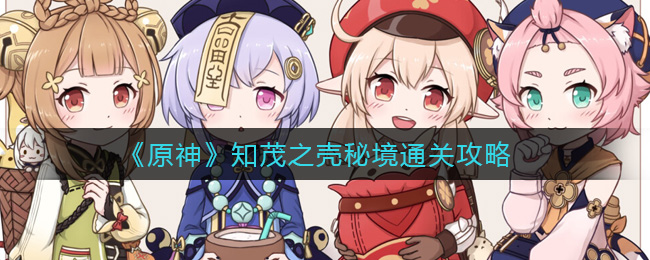 原神知茂之殼秘境怎么過？原神知茂之殼秘境通關方法