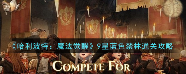 哈利波特：魔法觉醒9星蓝色禁林怎么过？哈利波特：魔法觉醒9星蓝色禁林通关攻略