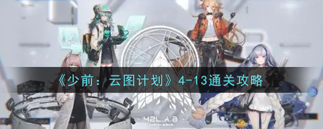 少前：云图计划4-13怎么过？少前：云图计划4-13通关流程