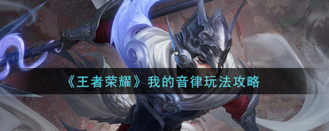 王者榮耀我的音律怎么玩?王者榮耀我的音律玩法介紹