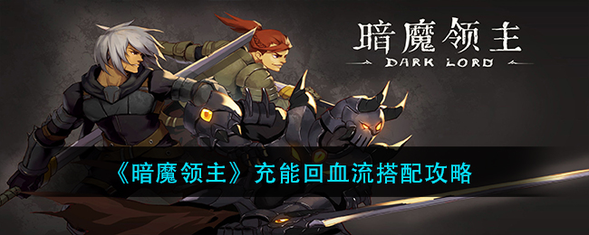 暗魔領主充能回血流怎么搭配？暗魔領主充能回血流搭配推薦