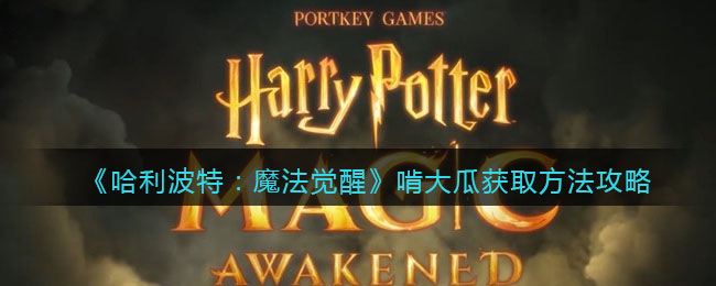哈利波特：魔法覺醒啃大瓜怎么獲取？哈利波特：魔法覺醒啃大瓜獲取方法