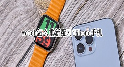 apple watch6如何重新配对苹果手机？apple watch6连接新iPhone手机方法介绍