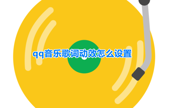 qq音乐歌词动效怎么设置?qq音乐开启歌词动态展示教程分享
