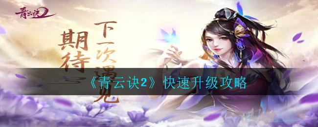 青云訣2怎么快速升級?青云訣2快速升級方法介紹