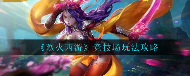 烈火西游競技場怎么玩?烈火西游競技場玩法介紹