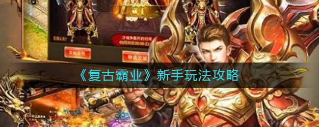 復古霸業新手怎么玩?復古霸業新手玩法介紹