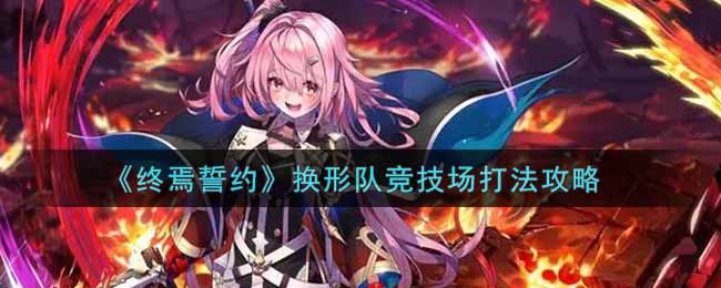 终焉誓约换形队竞技场怎么过?终焉誓约换形队竞技场通关攻略