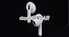 airpods3降噪怎么开？airpods3有降噪吗？