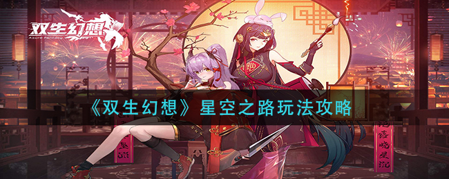 雙生幻想星空之路玩法是什么?雙生幻想星空之路玩法攻略