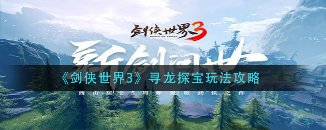 剑侠世界3寻龙探宝玩法是什么？剑侠世界3寻龙探宝玩法攻略