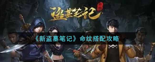 新盗墓笔记命纹怎么搭配?新盗墓笔记命纹搭配攻略