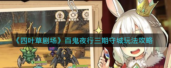 四葉草劇場百鬼夜行三期守城怎么過?四葉草劇場百鬼夜行三期守城通關(guān)攻略