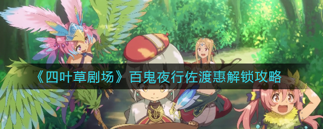 四葉草劇場百鬼夜行佐渡惠怎么觸發?四葉草劇場百鬼夜行佐渡惠觸發攻略
