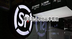 顺丰怎么导出运单明细？顺丰导出运单明细教程