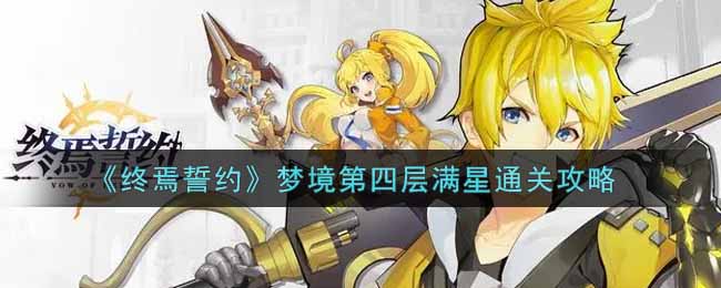 终焉誓约梦境第四层满星怎么玩?终焉誓约梦境第四层满星玩法介绍