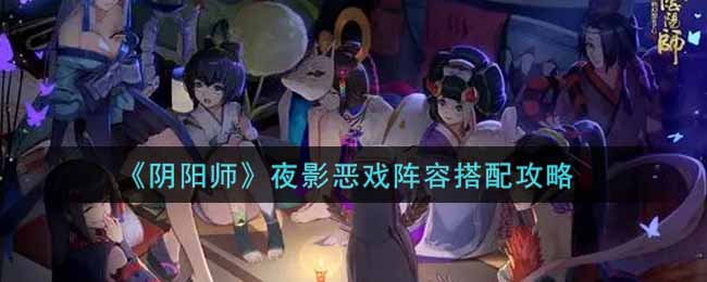 陰陽師夜影惡戲怎么玩?陰陽師夜影惡戲玩法攻略