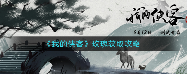 我的俠客玫瑰怎么獲取?我的俠客玫瑰獲取方法