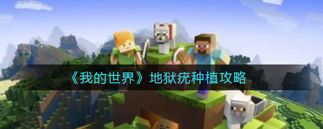 《我的世界》地狱疣怎么种?《我的世界》地狱疣种植攻略