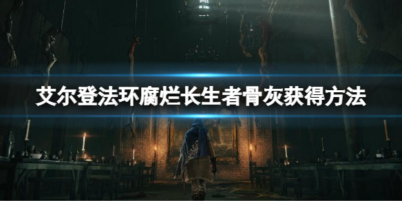 艾尔登法环腐烂长生者的骨灰怎么获得?艾尔登法环腐烂长生者的骨灰获得攻略