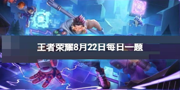 首次參與周年慶共創(chuàng)大賽最終投票,必得限時(shí)______獎(jiǎng)勵(lì)?王者榮耀8月22日每日一題答案