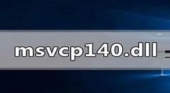 msvcp140.dll丢失怎样修复？msvcp140.dll丢失的修复方法