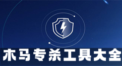 木马专杀工具大全-木马专杀工具哪个好