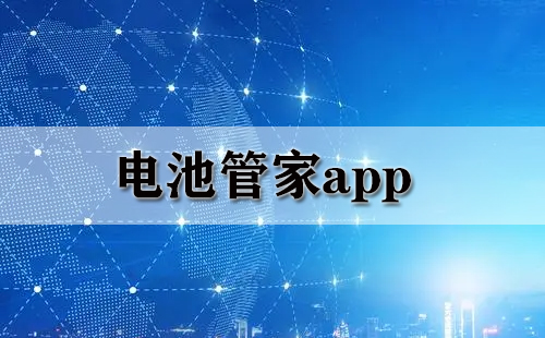 电池管家app大全-电池管家app哪个好