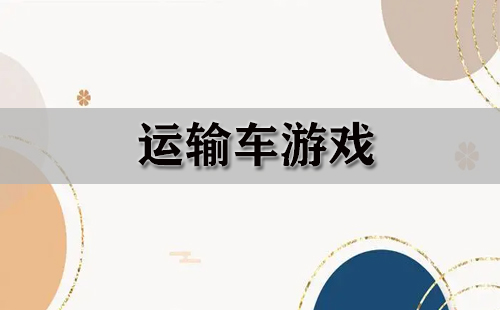 運輸車游戲大全-運輸車游戲哪個好