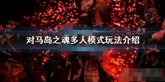 对马岛之魂多人模式怎么玩 对马岛之魂多人模式玩法介绍