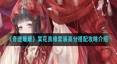 奇迹暖暖棠花良缘套装高分怎么搭配?奇迹暖暖棠花良缘套装高分搭配攻略介绍