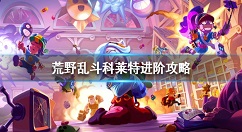 荒野乱斗科莱特进阶攻略 荒野乱斗科莱特高手怎么玩