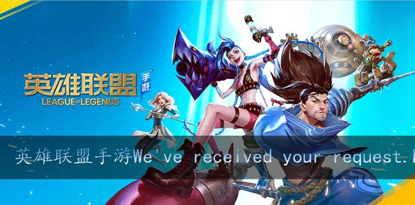 英雄联盟手游请求失败怎么办?英雄联盟手游we‘ve received your request解析