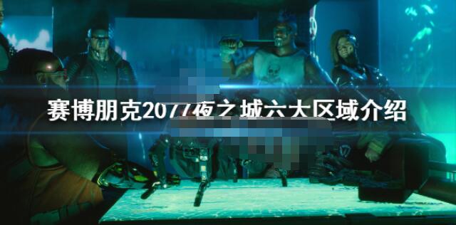 赛博朋克2077夜之城六大区域介绍 赛博朋克2077夜之城到底多大
