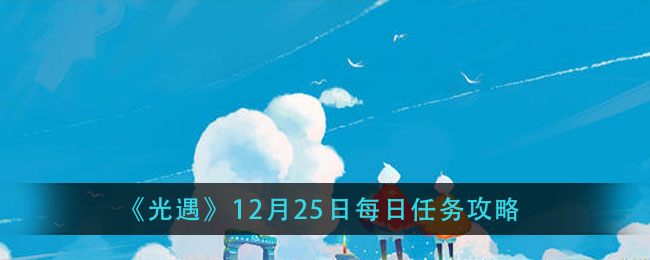 光遇12月25日每日任务怎么做 光遇12月25日每日任务攻略