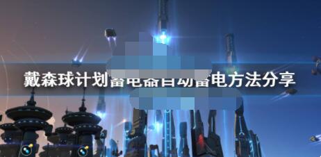 戴森球计划蓄电器怎么用?戴森球计划蓄电器自动蓄电方法